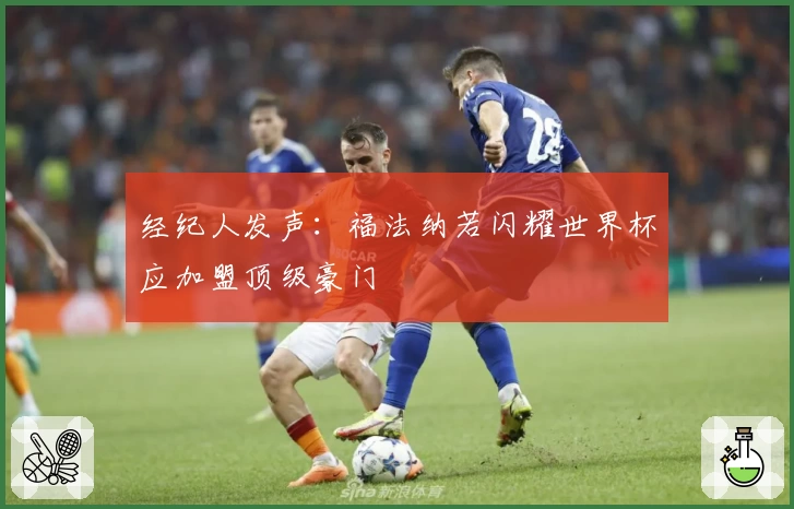 经纪人发声：福法纳若闪耀世界杯应加盟顶级豪门