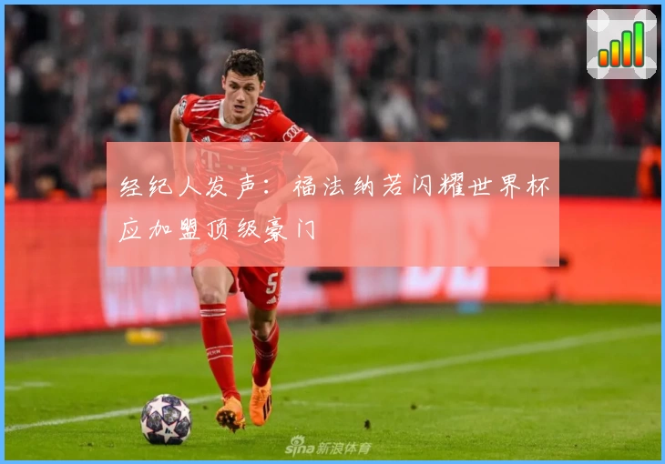 经纪人发声：福法纳若闪耀世界杯应加盟顶级豪门