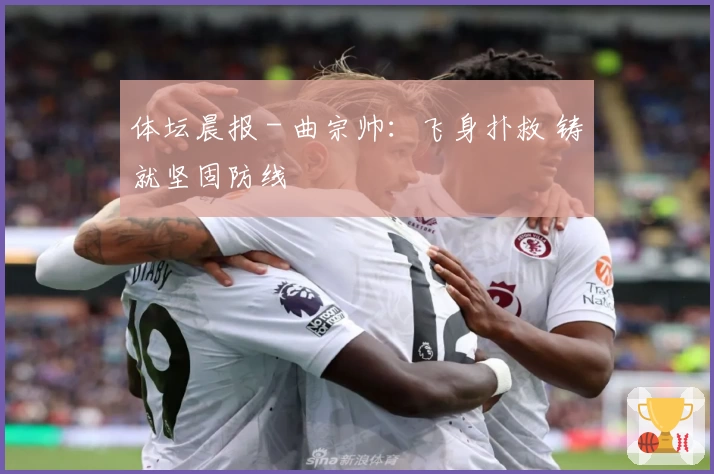 体坛晨报 - 曲宗帅：飞身扑救 铸就坚固防线