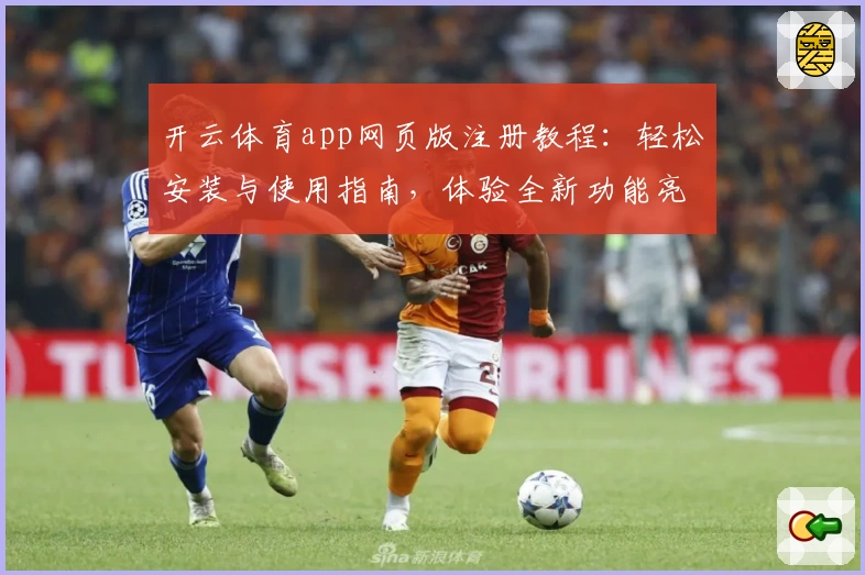 开云体育app网页版注册教程：轻松安装与使用指南，体验全新功能亮点