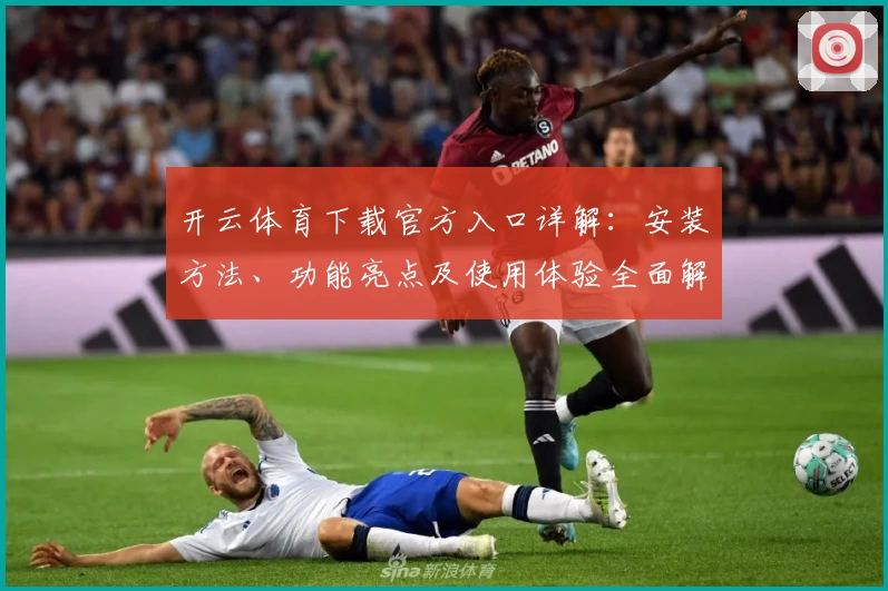 开云体育下载官方入口详解：安装方法、功能亮点及使用体验全面解析